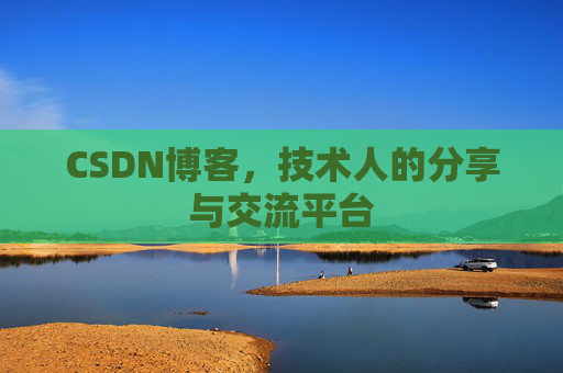 CSDN博客,技术人的分享与交流平台
