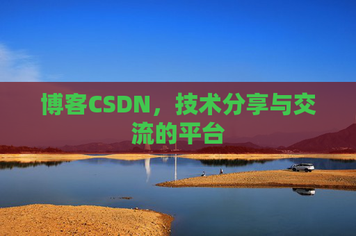 博客CSDN，技术分享与交流的平台
